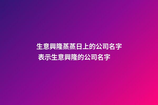 生意興隆蒸蒸日上的公司名字 表示生意興隆的公司名字
